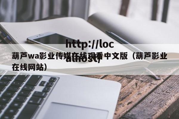 葫芦wa影业传媒在线观看中文版（葫芦影业在线网站）